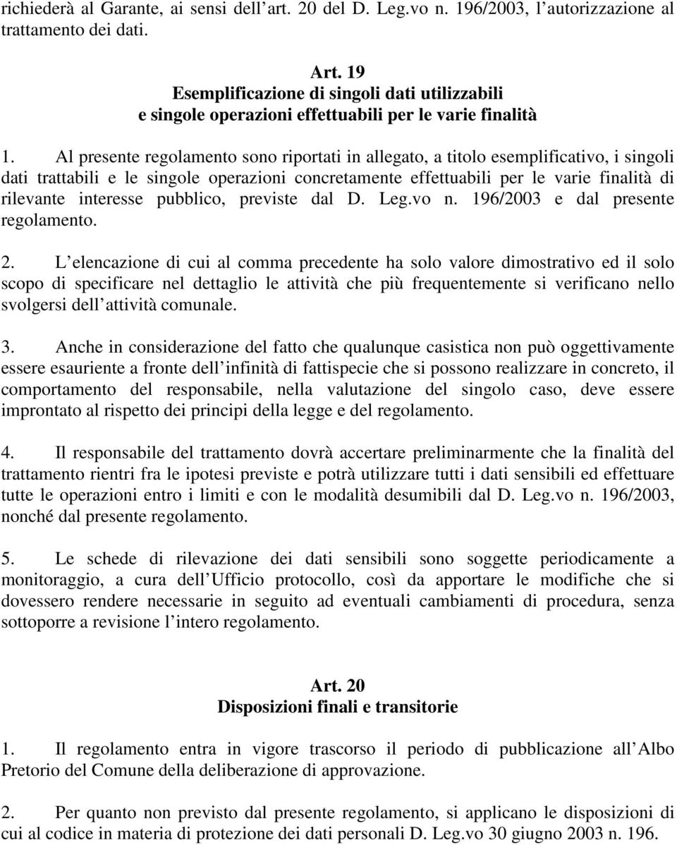 Al presente regolamento sono riportati in allegato, a titolo esemplificativo, i singoli dati trattabili e le singole operazioni concretamente effettuabili per le varie finalità di rilevante interesse