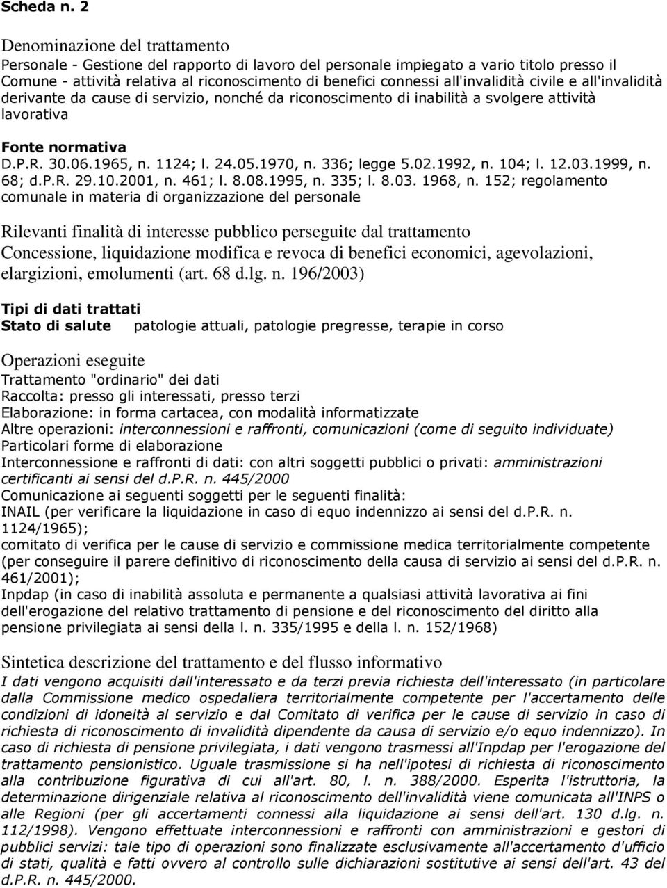 derivante da cause di servizio, nonché da riconoscimento di inabilità a svolgere attività lavorativa D.P.R. 30.06.1965, n. 1124; l. 24.05.1970, n. 336; legge 5.02.1992, n. 104; l. 12.03.1999, n.