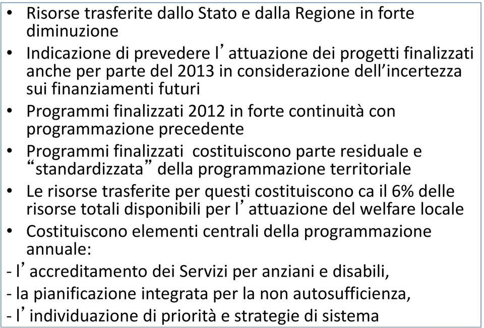 della programmazione territoriale Le risorse trasferite per questi costituiscono ca il 6% delle risorse totali disponibili per l attuazione del welfare locale Costituiscono elementi