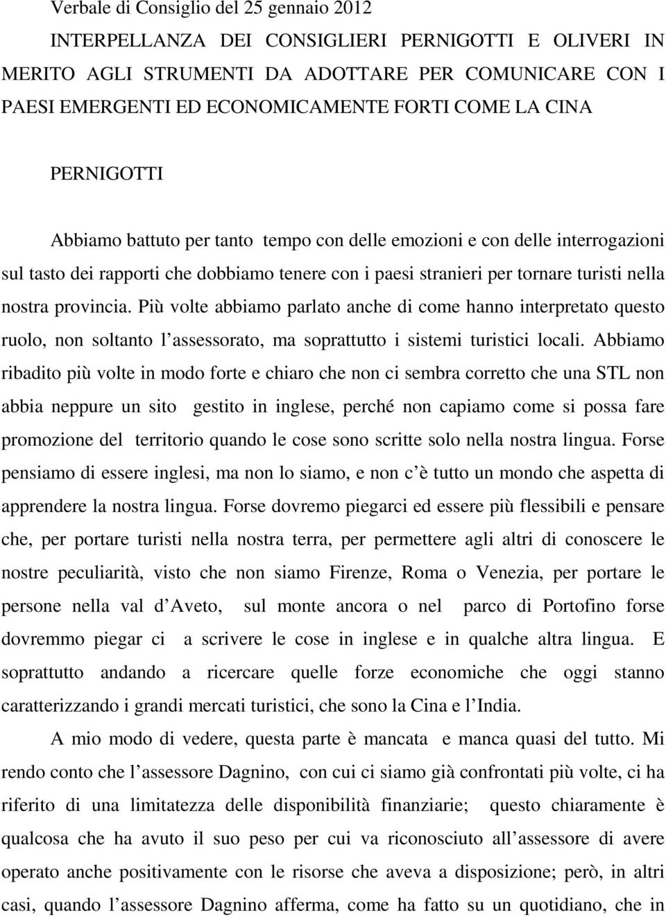 provincia. Più volte abbiamo parlato anche di come hanno interpretato questo ruolo, non soltanto l assessorato, ma soprattutto i sistemi turistici locali.