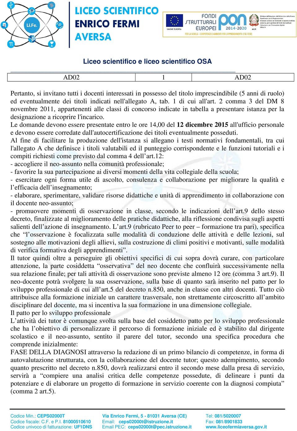 Le domande devono essere presentate entro le ore 14,00 del 12 dicembre 2015 all'ufficio personale e devono essere corredate dall'autocertificazione dei titoli eventualmente posseduti.