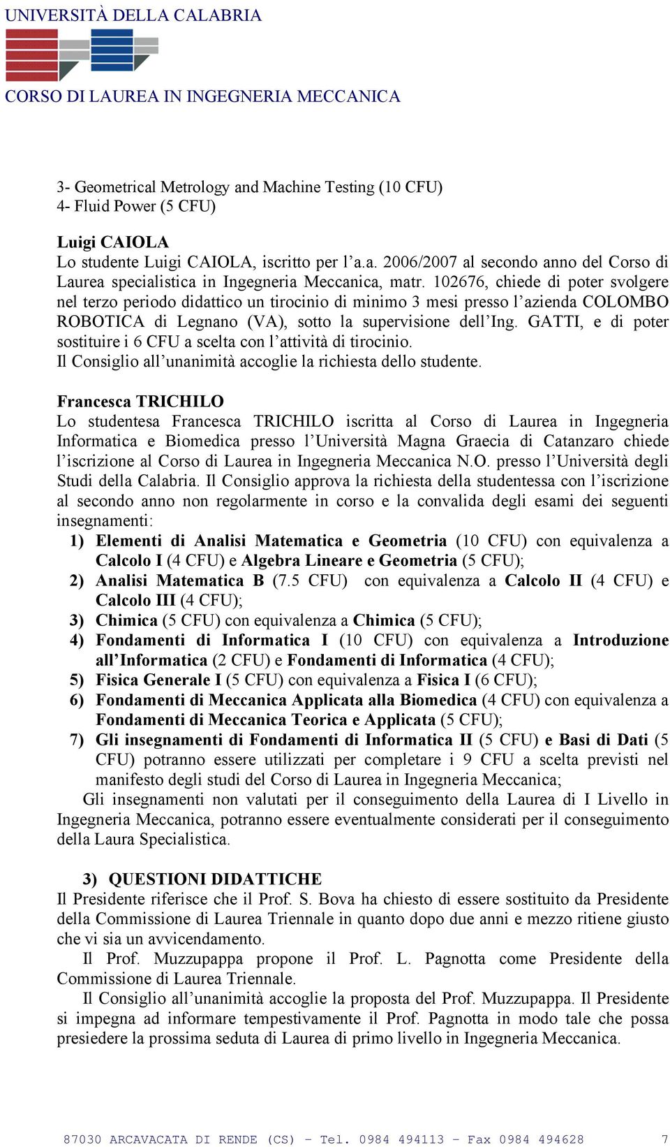 GATTI, e di poter sostituire i 6 CFU a scelta con l attività di tirocinio. Il Consiglio all unanimità accoglie la richiesta dello studente.