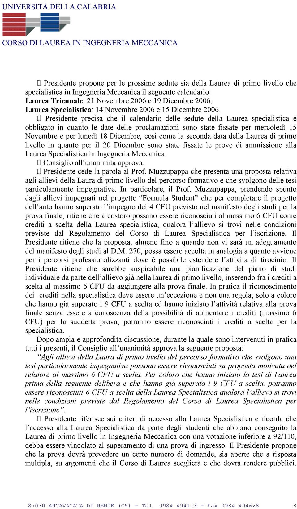 Il Presidente precisa che il calendario delle sedute della Laurea specialistica è obbligato in quanto le date delle proclamazioni sono state fissate per mercoledì 15 Novembre e per lunedì 18