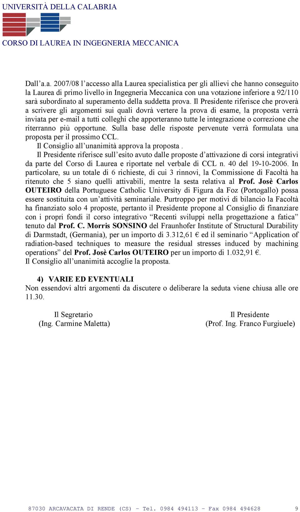 Il Presidente riferisce che proverà a scrivere gli argomenti sui quali dovrà vertere la prova di esame, la proposta verrà inviata per e-mail a tutti colleghi che apporteranno tutte le integrazione o