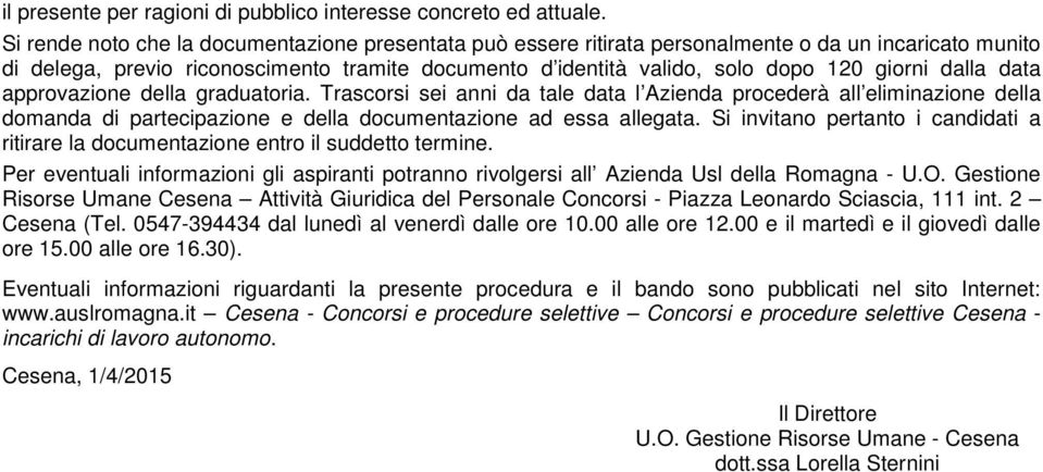 dalla data approvazione della graduatoria. Trascorsi sei anni da tale data l Azienda procederà all eliminazione della domanda di partecipazione e della documentazione ad essa allegata.