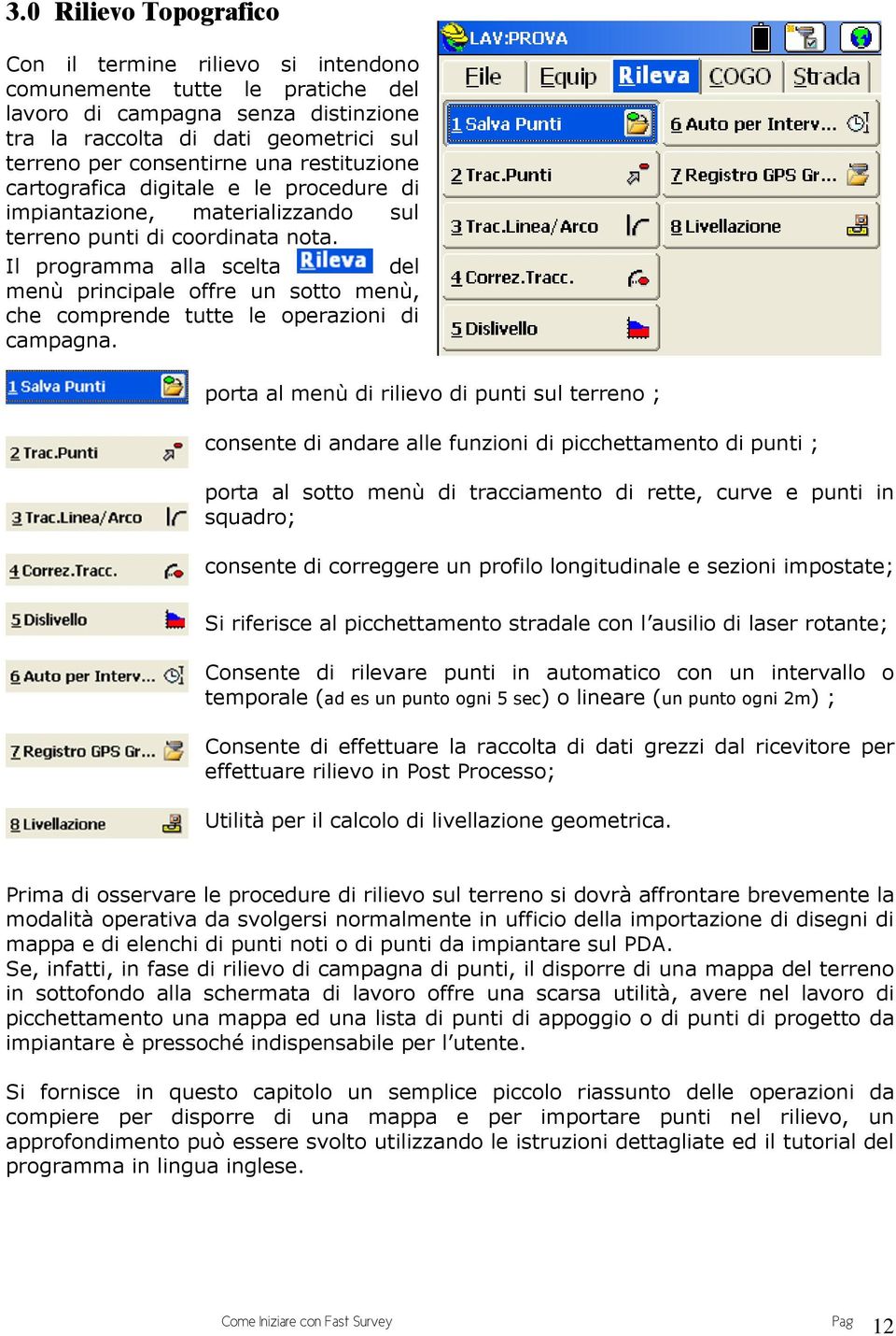 Il programma alla scelta del menù principale offre un sotto menù, che comprende tutte le operazioni di campagna.