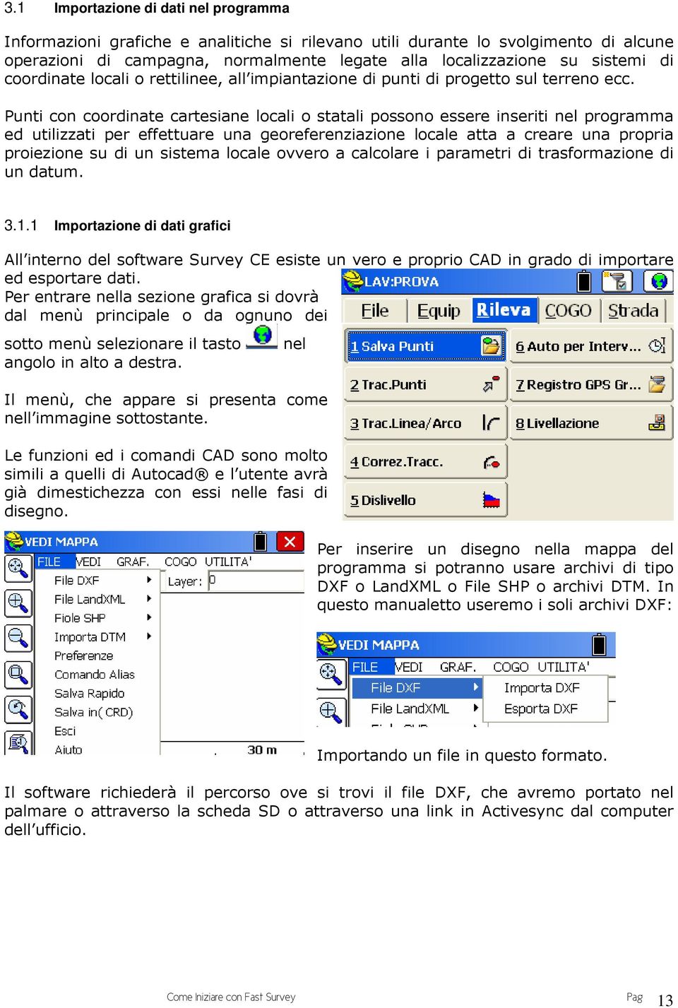 Punti con coordinate cartesiane locali o statali possono essere inseriti nel programma ed utilizzati per effettuare una georeferenziazione locale atta a creare una propria proiezione su di un sistema