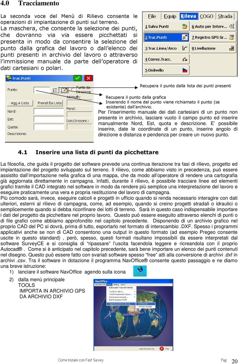 presenti in archivio del lavoro o attraverso l immissione manuale da parte dell operatore di dati cartesiani o polari.