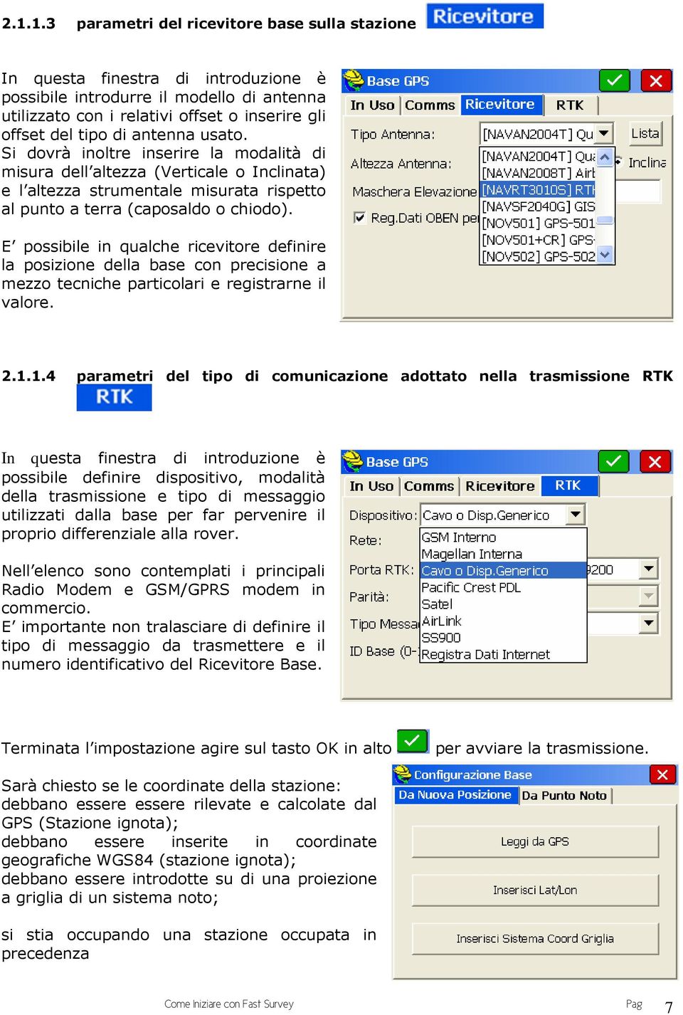 E possibile in qualche ricevitore definire la posizione della base con precisione a mezzo tecniche particolari e registrarne il valore. 2.1.