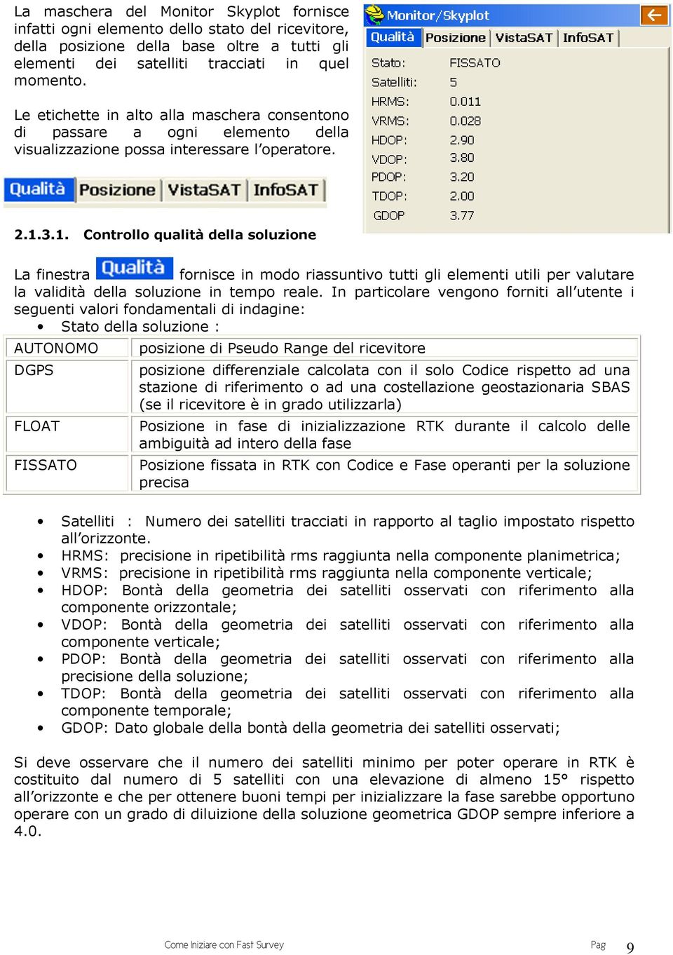 3.1. Controllo qualità della soluzione La finestra fornisce in modo riassuntivo tutti gli elementi utili per valutare la validità della soluzione in tempo reale.