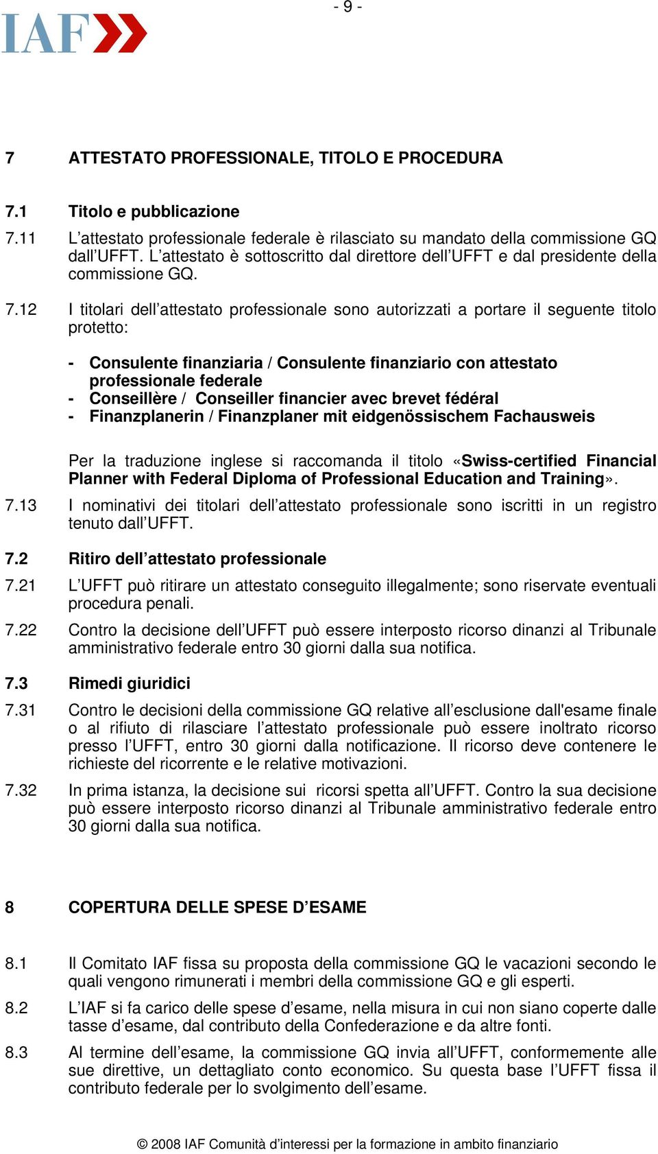 12 I titolari dell attestato professionale sono autorizzati a portare il seguente titolo protetto: - Consulente finanziaria / Consulente finanziario con attestato professionale federale - Conseillère