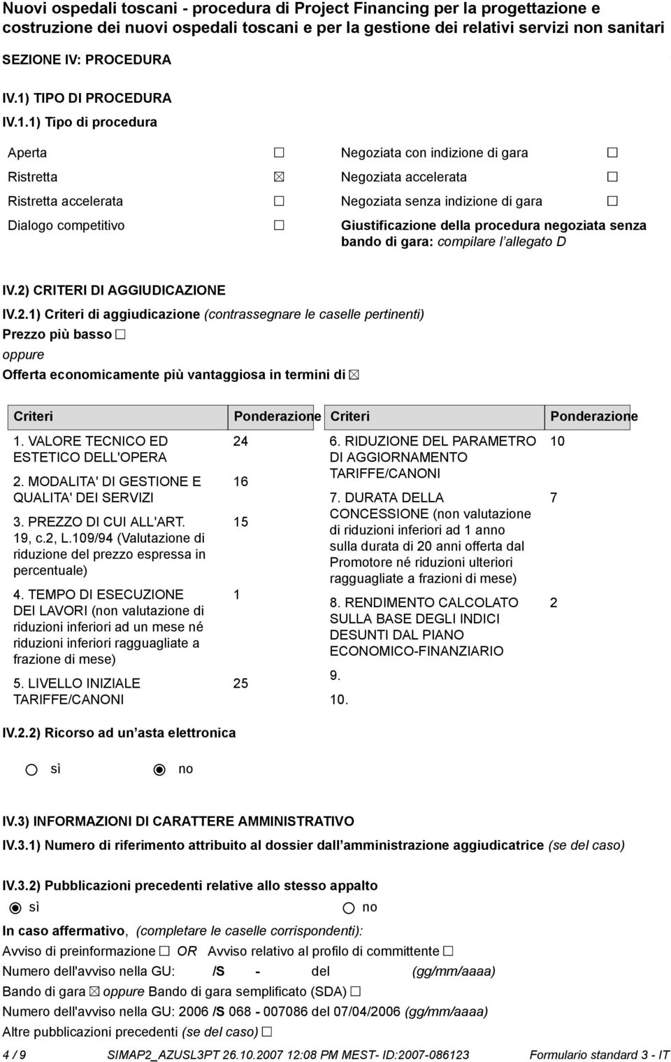 1) Tipo di procedura Aperta Ristretta Ristretta accelerata Dialogo competitivo Negoziata con indizione di gara Negoziata accelerata Negoziata senza indizione di gara Giustificazione della procedura