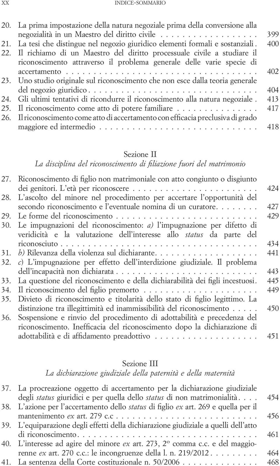 Il richiamo di un Maestro del diritto processuale civile a studiare il riconoscimento attraverso il problema generale delle varie specie di accertamento................................... 402 23.