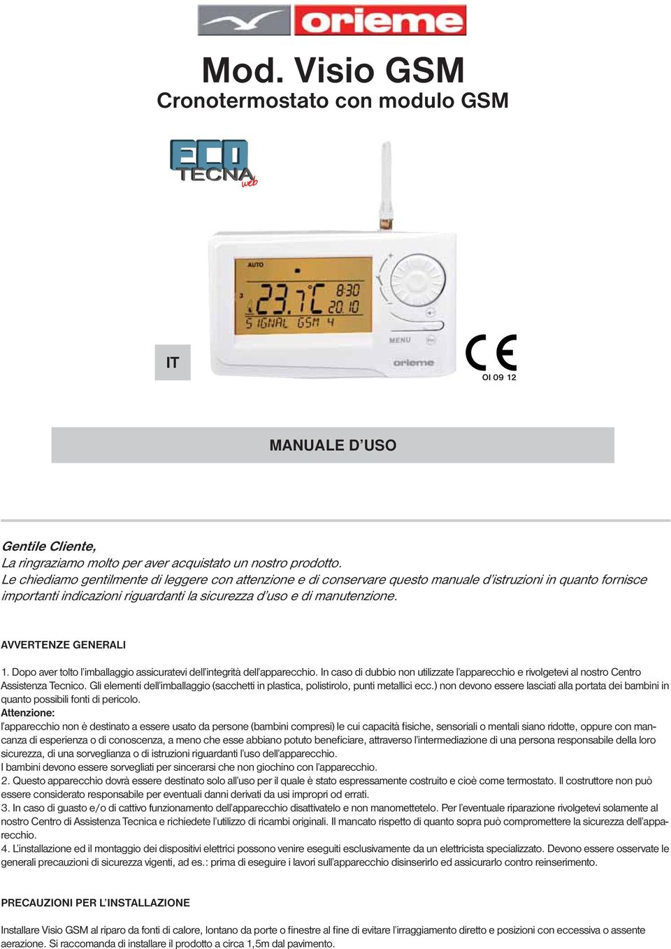 Dopo aver olo l imballaggio assicuraevi dell inegrià dell apparecchio. In caso di dubbio non uilizzae l apparecchio e rivolgeevi al nosro Cenro Assisenza Tecnico.