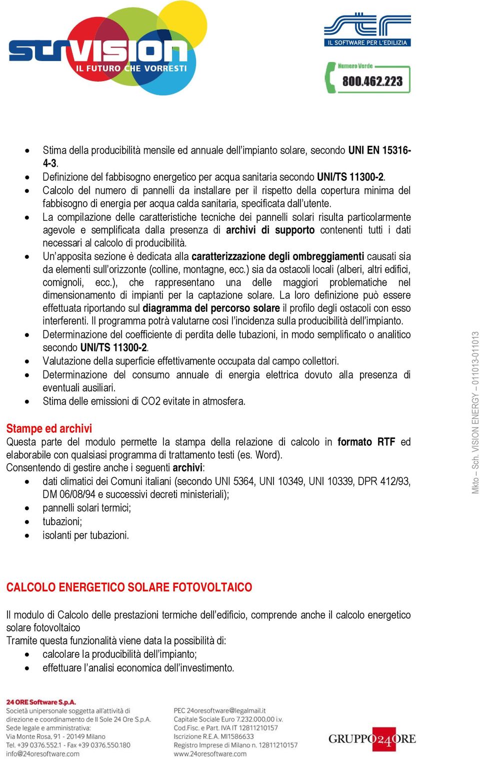 La compilazione delle caratteristiche tecniche dei pannelli solari risulta particolarmente agevole e semplificata dalla presenza di archivi di supporto contenenti tutti i dati necessari al calcolo di