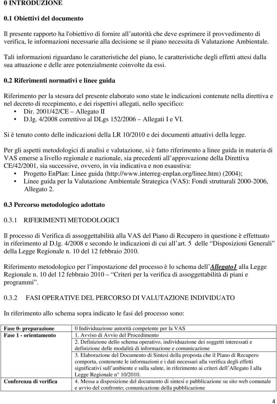 di Valutazione Ambientale. Tali informazioni riguardano le caratteristiche del piano, le caratteristiche degli effetti attesi dalla sua attuazione e delle aree potenzialmente coinvolte da essi. 0.