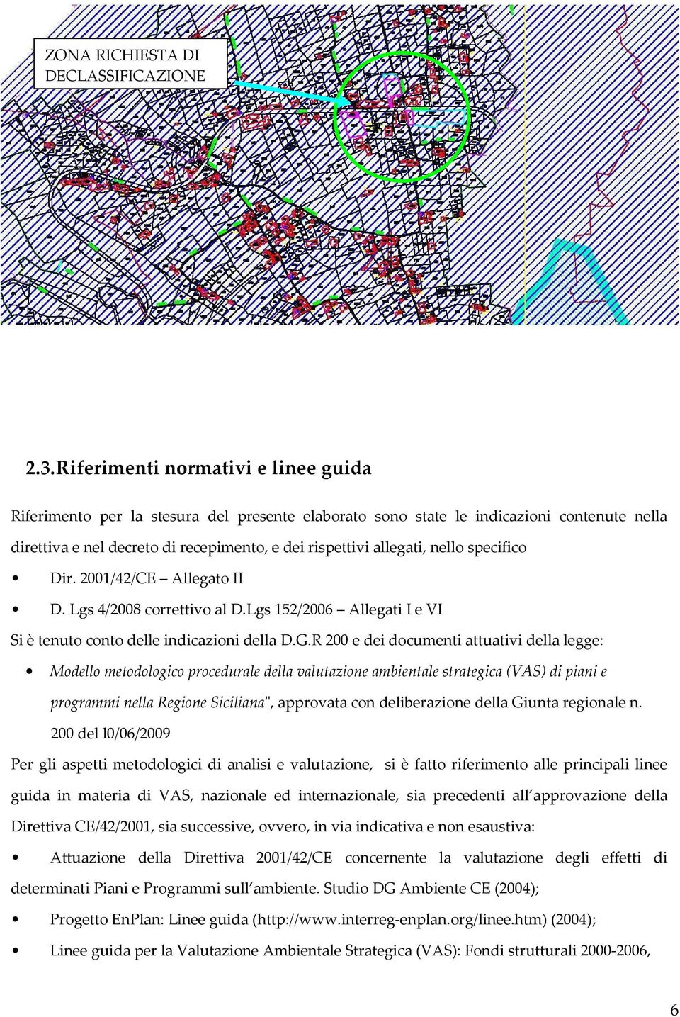 nello specifico Dir. 2001/42/CE Allegato II D. Lgs 4/2008 correttivo al D.Lgs 152/2006 Allegati I e VI Si è tenuto conto delle indicazioni della D.G.