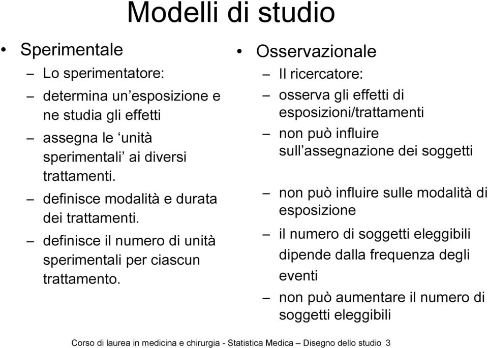 Osservazionale Il ricercatore: osserva gli effetti di esposizioni/trattamenti non può influire sull assegnazione dei soggetti non può influire sulle modalità di