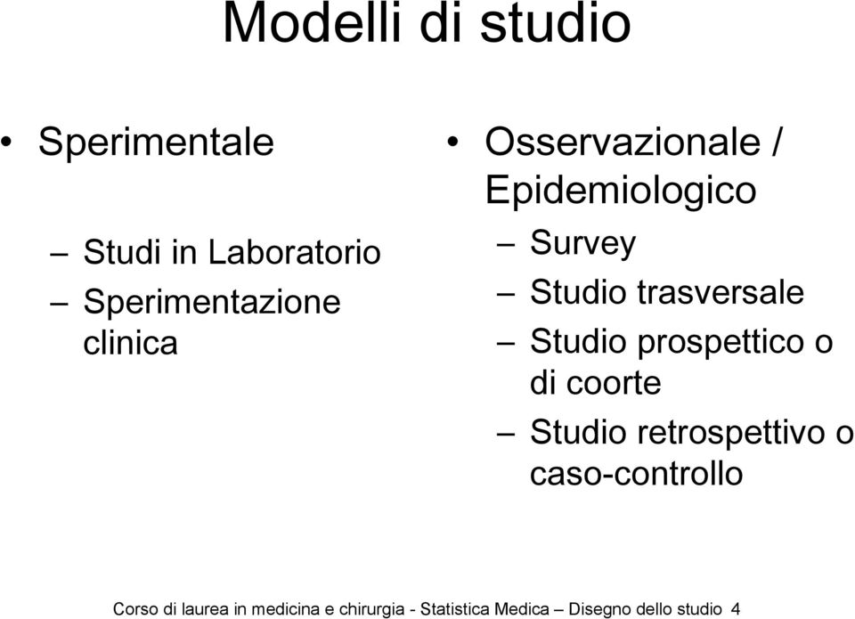 Studio prospettico o di coorte Studio retrospettivo o caso-controllo