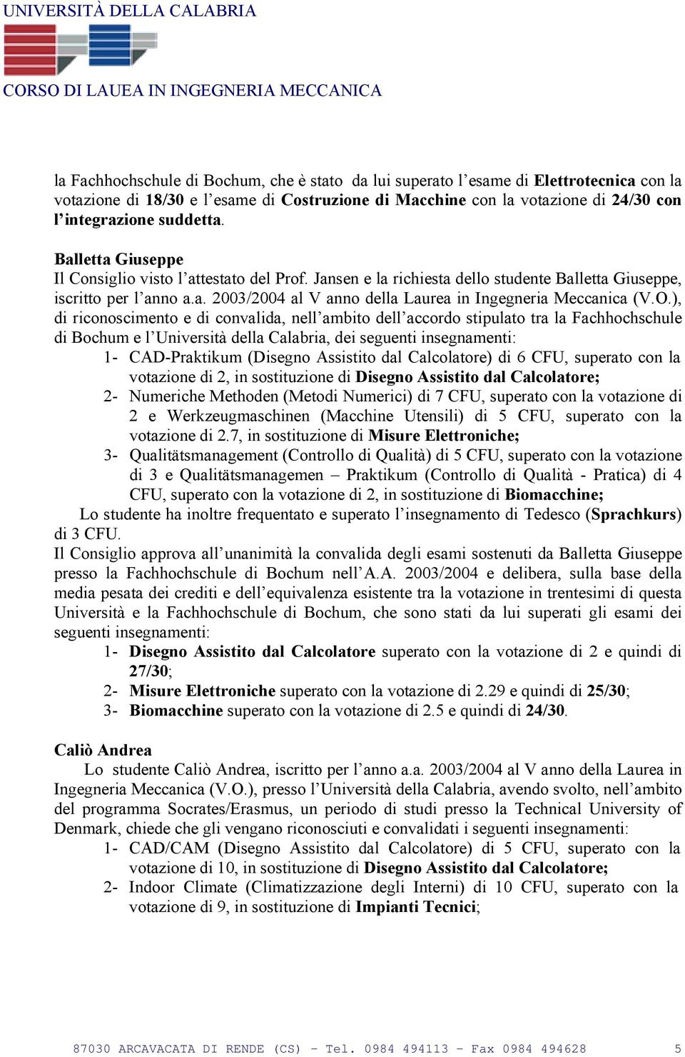 O.), di riconoscimento e di convalida, nell ambito dell accordo stipulato tra la Fachhochschule di Bochum e l Università della Calabria, dei seguenti insegnamenti: 1- CAD-Praktikum (Disegno Assistito