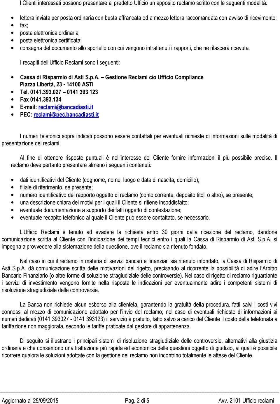 rilascerà ricevuta. I recapiti dell Ufficio Reclami sono i seguenti: Cassa di Risparmio di Asti S.p.A. Gestione Reclami c/o Ufficio Compliance Piazza Libertà, 23-14100 ASTI Tel. 0141.393.