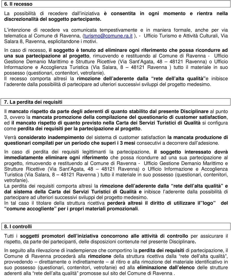 In caso di recesso, il soggetto è tenuto ad eliminare ogni riferimento che possa ricondurre ad una sua partecipazione al progetto, rimuovendo e restituendo al Comune di Ravenna - Ufficio Gestione