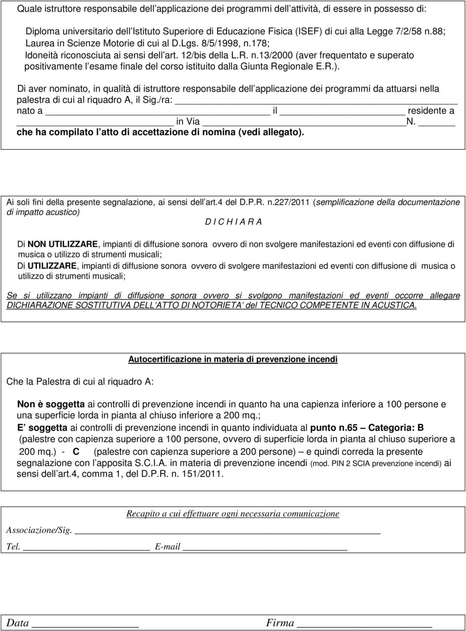 R.). Di aver nominato, in qualità di istruttore responsabile dell applicazione dei programmi da attuarsi nella palestra di cui al riquadro A, il Sig./ra: nato a il residente a in Via N.