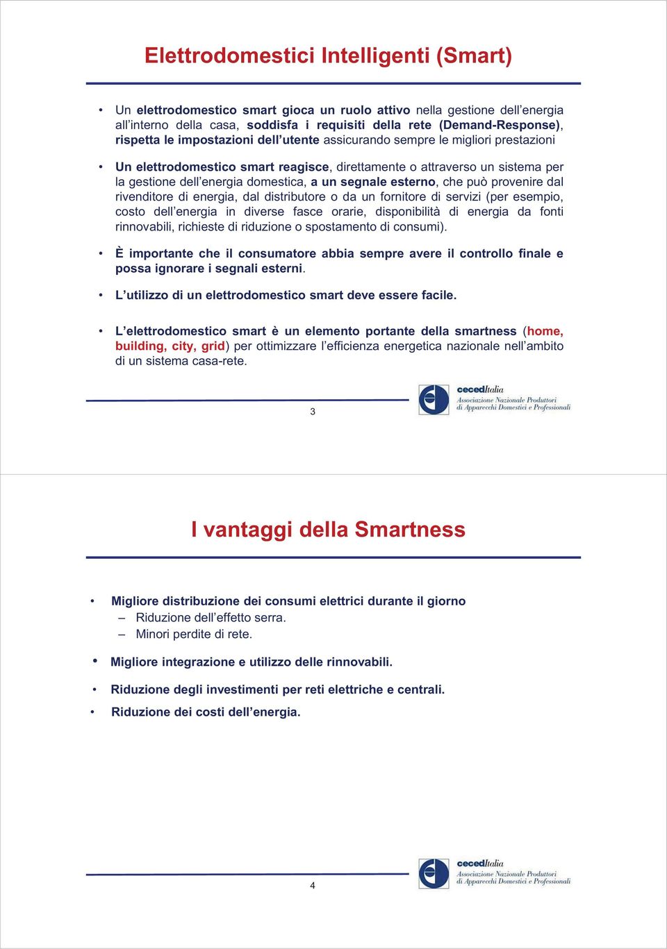 esterno, che può provenire dal rivenditore di energia, dal distributore o da un fornitore di servizi (per esempio, costo dell energia in diverse fasce orarie, disponibilità di energia da fonti