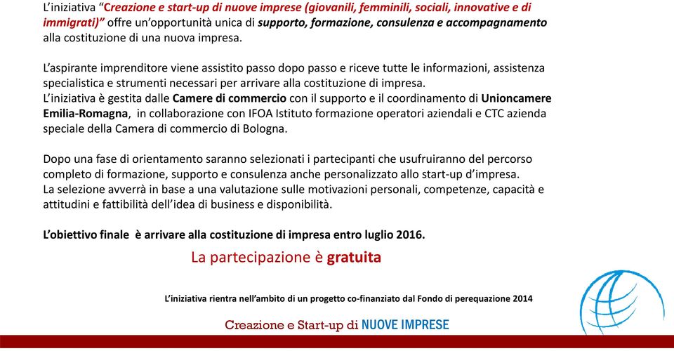 L aspirante imprenditore viene assistito passo dopo passo e riceve tutte le informazioni, assistenza specialistica e strumenti necessari per arrivare alla costituzione di impresa.