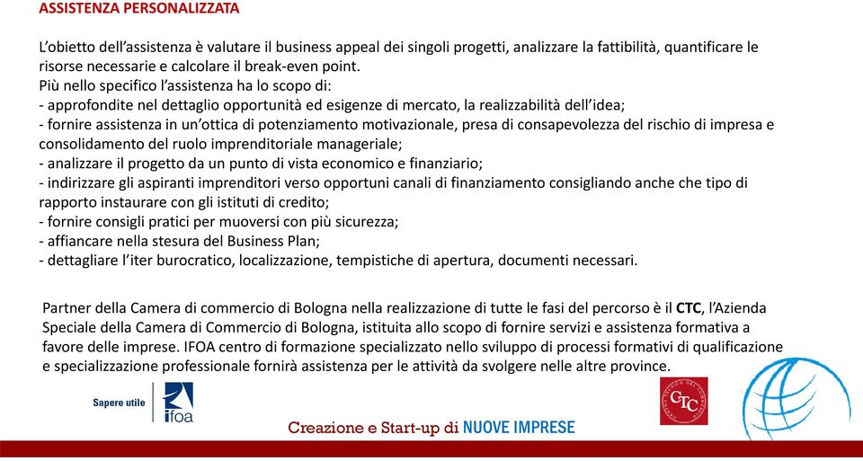 motivazionale, presa di consapevolezza del rischio di impresa e consolidamento del ruolo imprenditoriale manageriale; - analizzare il progetto da un punto di vista economico e finanziario;