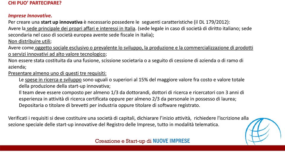 (sede legale in caso di società di diritto italiano; sede secondaria nel caso di società europea avente sede fiscale in Italia); Non distribuire utili; Avere comeoggetto sociale esclusivo o