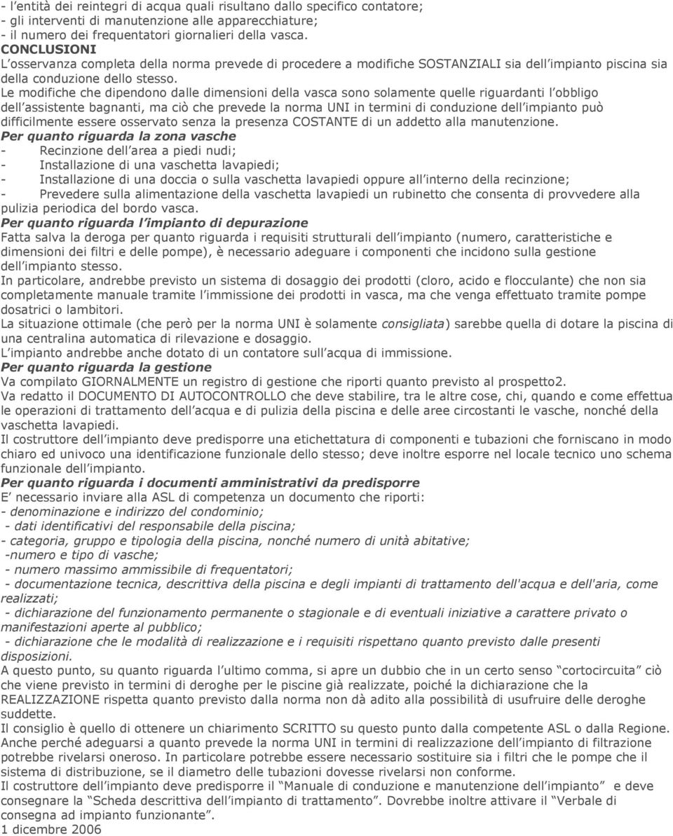 Le modifiche che dipendono dalle dimensioni della vasca sono solamente quelle riguardanti l obbligo dell assistente bagnanti, ma ciò che prevede la norma UNI in termini di conduzione dell impianto