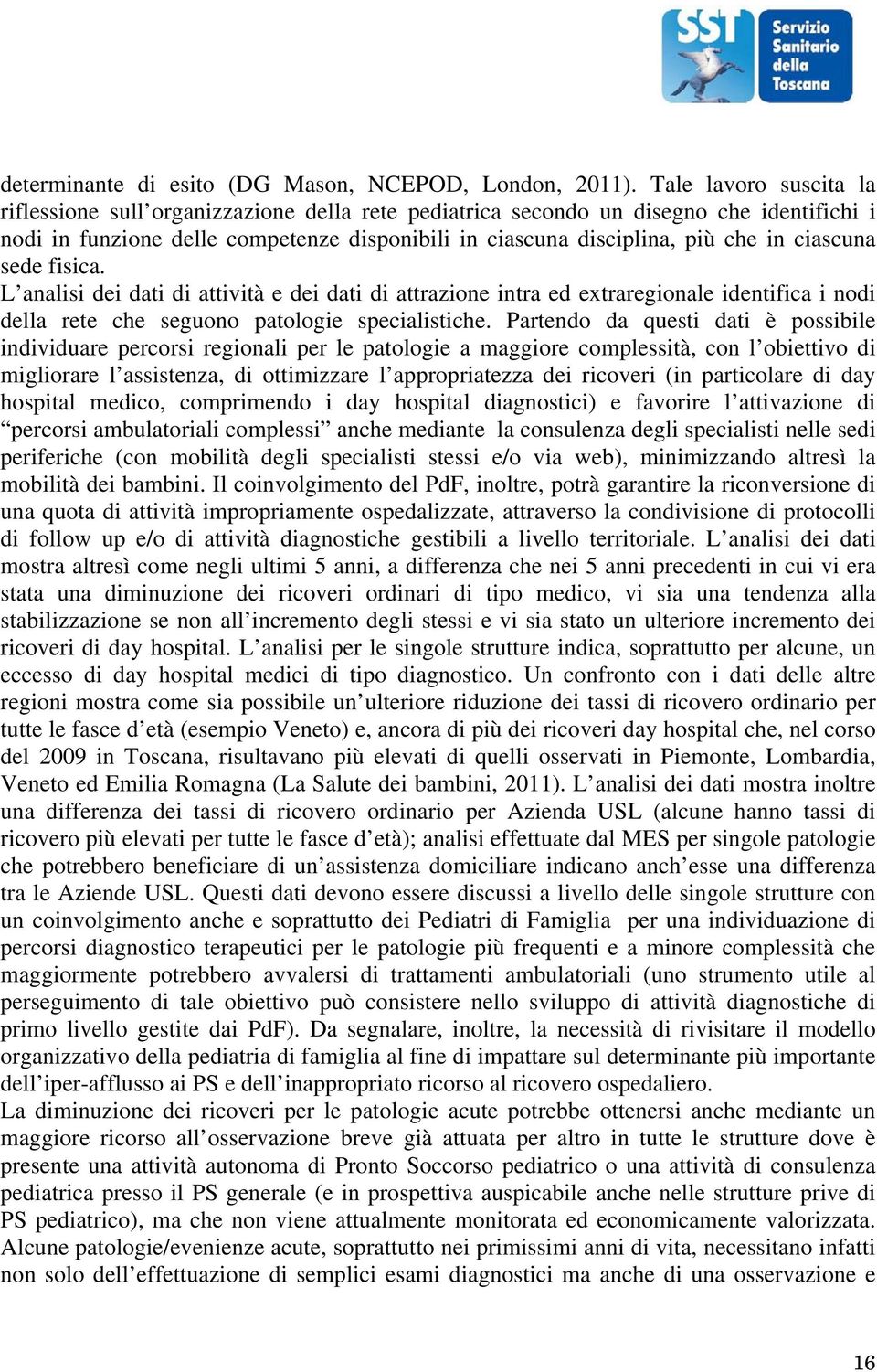 ciascuna sede fisica. L analisi dei dati di attività e dei dati di attrazione intra ed extraregionale identifica i nodi della rete che seguono patologie specialistiche.