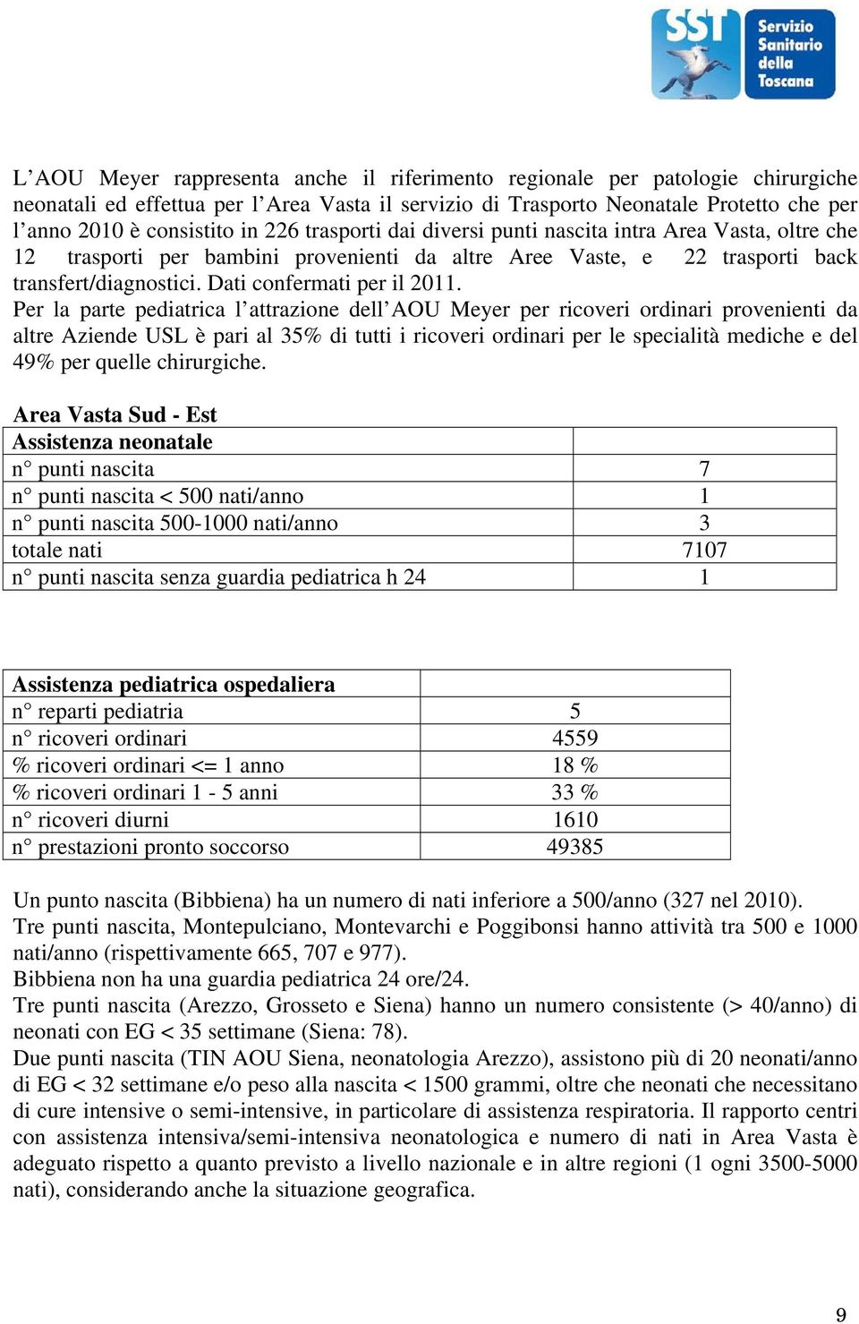 Per la parte pediatrica l attrazione dell AOU Meyer per ricoveri ordinari provenienti da altre Aziende USL è pari al 35% di tutti i ricoveri ordinari per le specialità mediche e del 49% per quelle