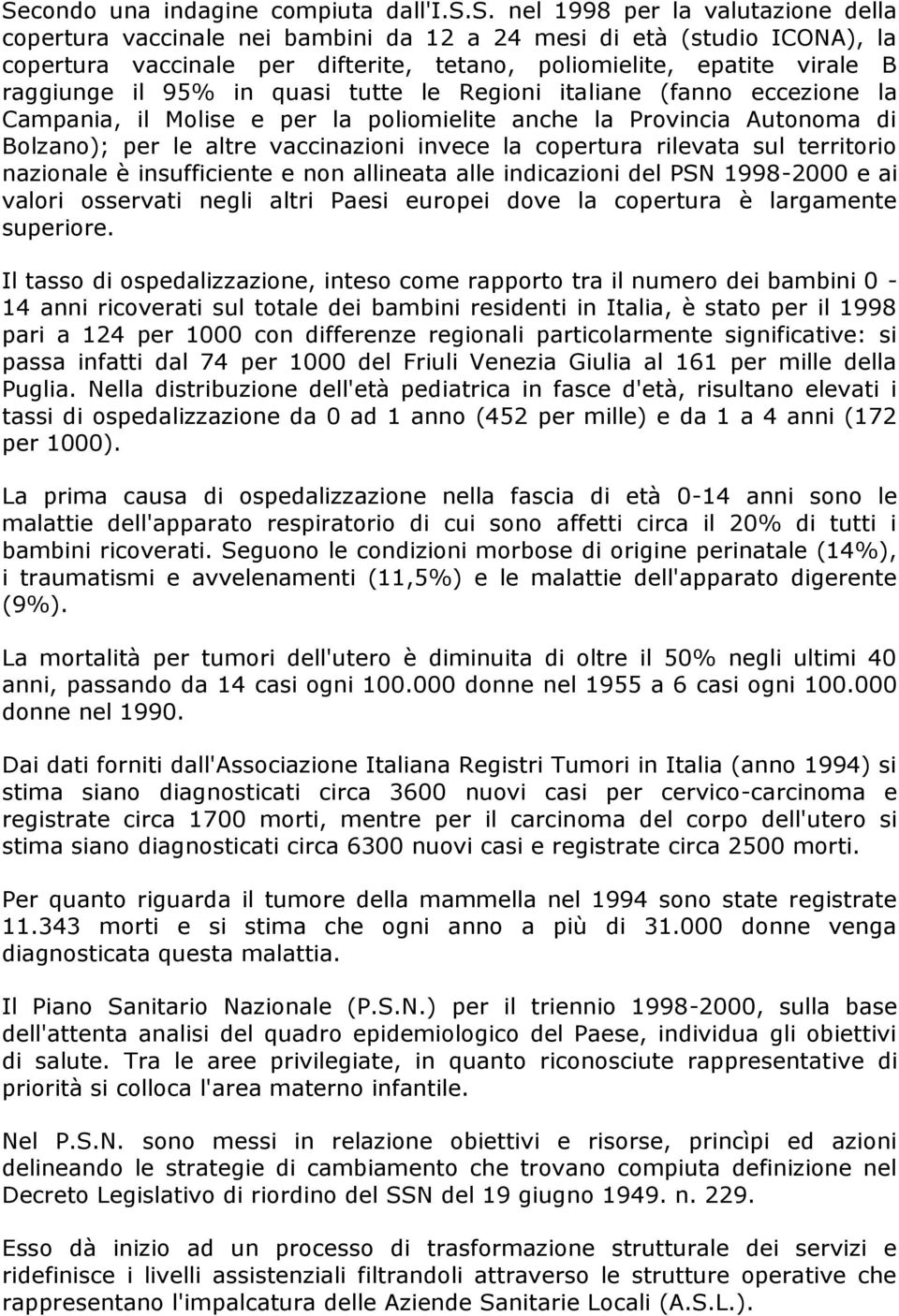 95% in quasi tutte le Regioni italiane (fanno eccezione la Campania, il Molise e per la poliomielite anche la Provincia Autonoma di Bolzano); per le altre vaccinazioni invece la copertura rilevata