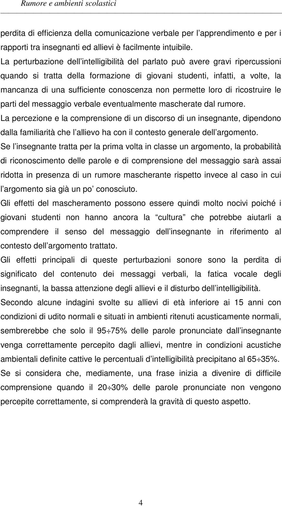 permette loro di ricostruire le parti del messaggio verbale eventualmente mascherate dal rumore.