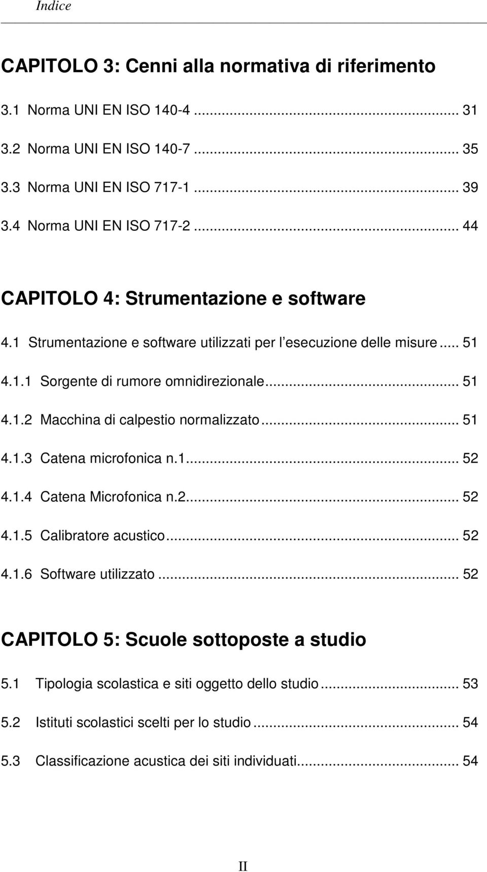 .. 51 4.1.3 Catena microfonica n.1... 52 4.1.4 Catena Microfonica n.2... 52 4.1.5 Calibratore acustico... 52 4.1.6 Software utilizzato... 52 CAPITOLO 5: Scuole sottoposte a studio 5.