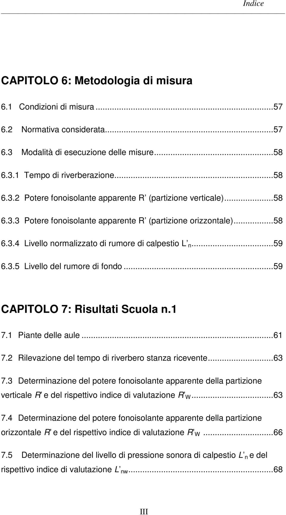 1 7.1 Piante delle aule...61 7.2 Rilevazione del tempo di riverbero stanza ricevente...63 7.