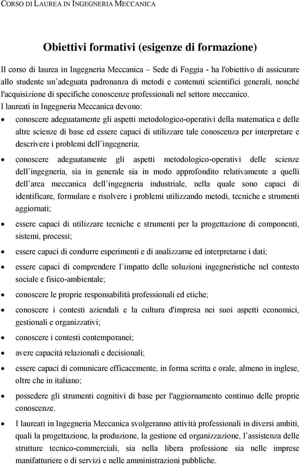 I laureati in Ingegneria Meccanica devono: conoscere adeguatamente gli aspetti metodologico-operativi della matematica e delle altre scienze di base ed essere capaci di utilizzare tale conoscenza per