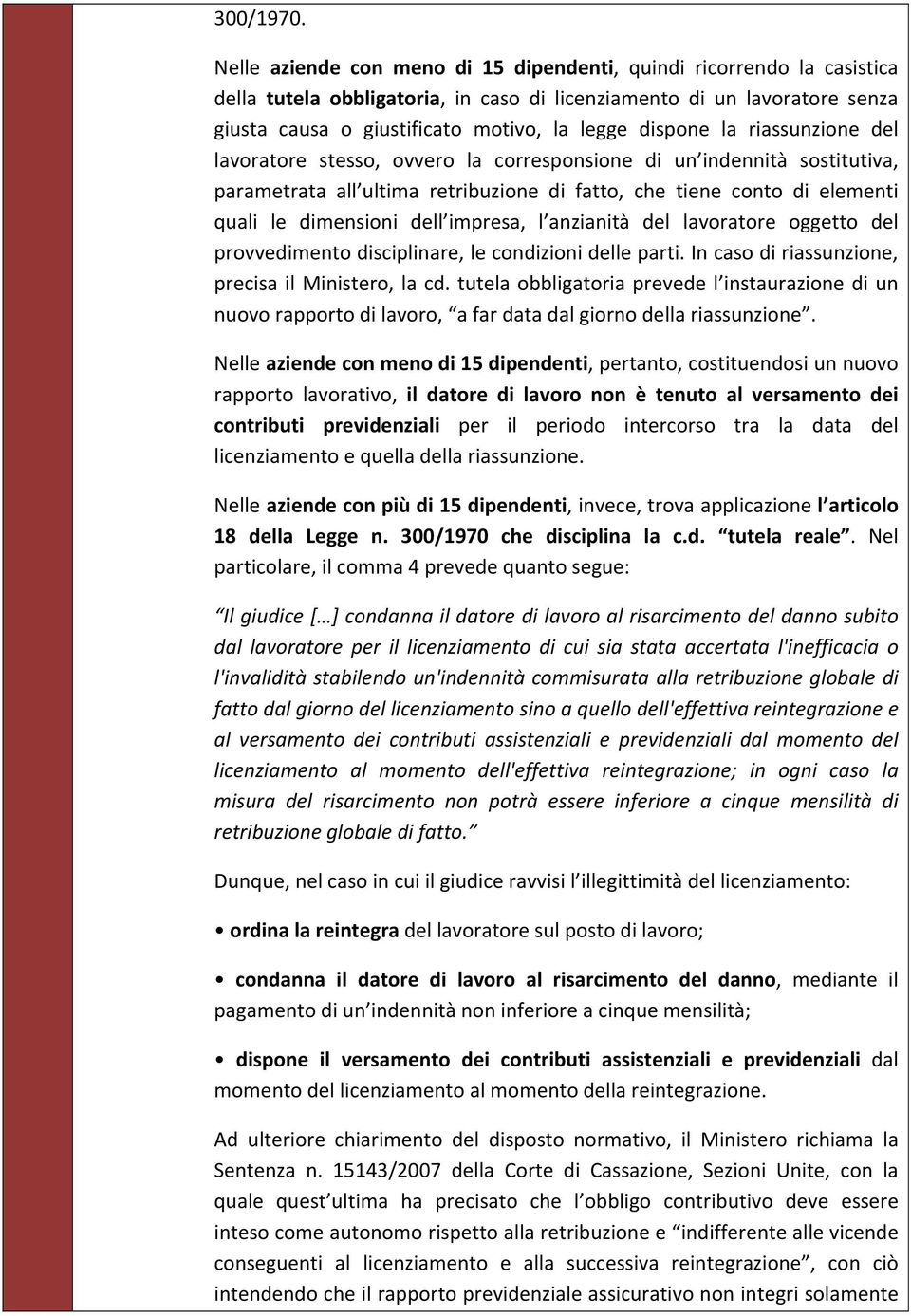 la riassunzione del lavoratore stesso, ovvero la corresponsione di un indennità sostitutiva, parametrata all ultima retribuzione di fatto, che tiene conto di elementi quali le dimensioni dell