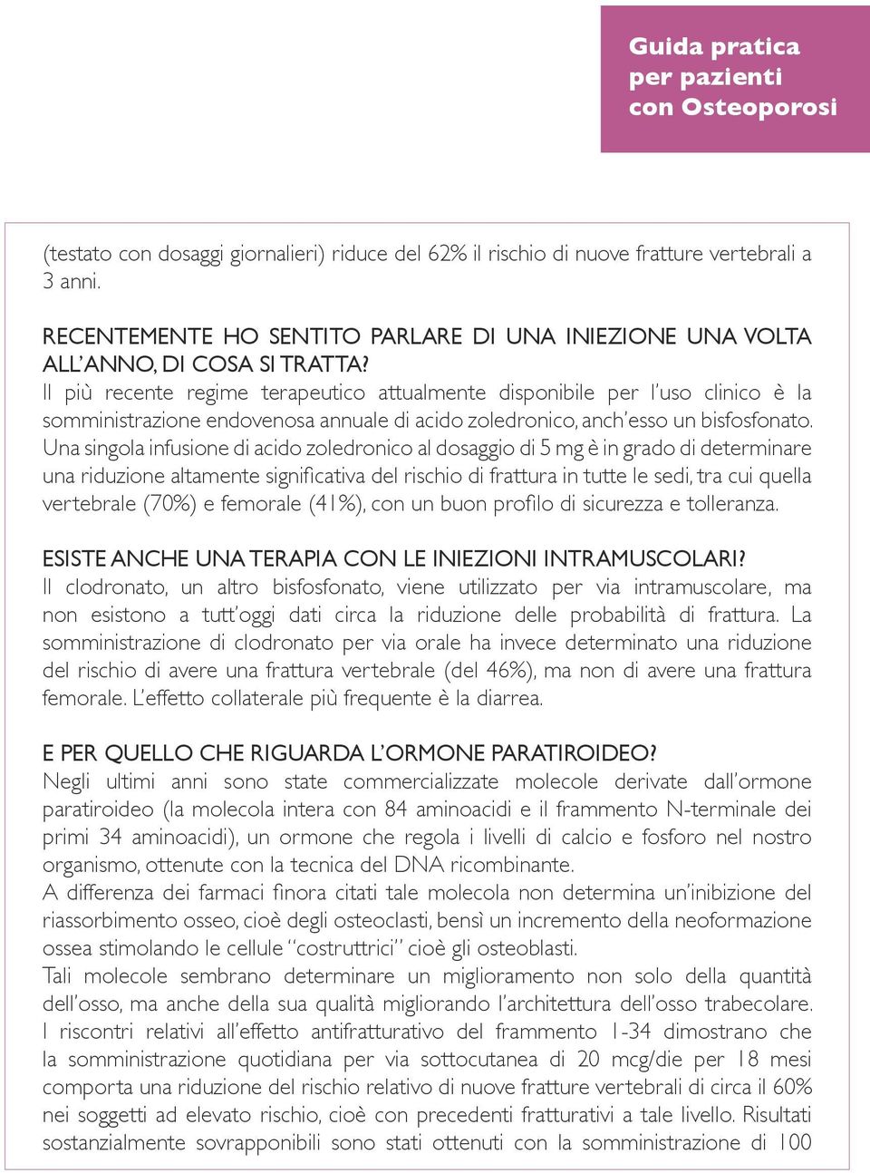 Il più recente regime terapeutico attualmente disponibile per l uso clinico è la somministrazione endovenosa annuale di acido zoledronico, anch esso un bisfosfonato.