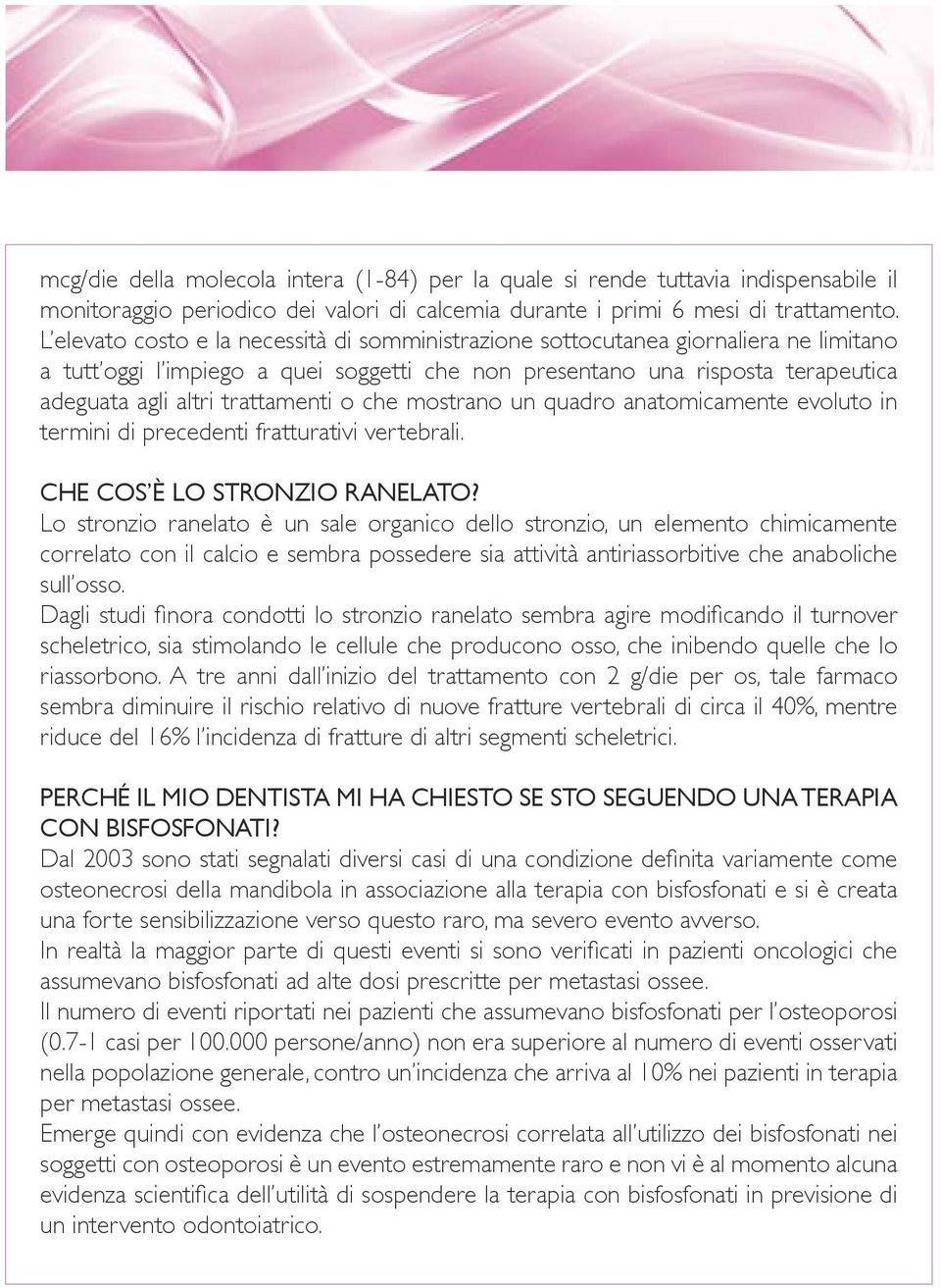 trattamenti o che mostrano un quadro anatomicamente evoluto in termini di precedenti fratturativi vertebrali. CHE COS È LO STRONZIO RANELATO?