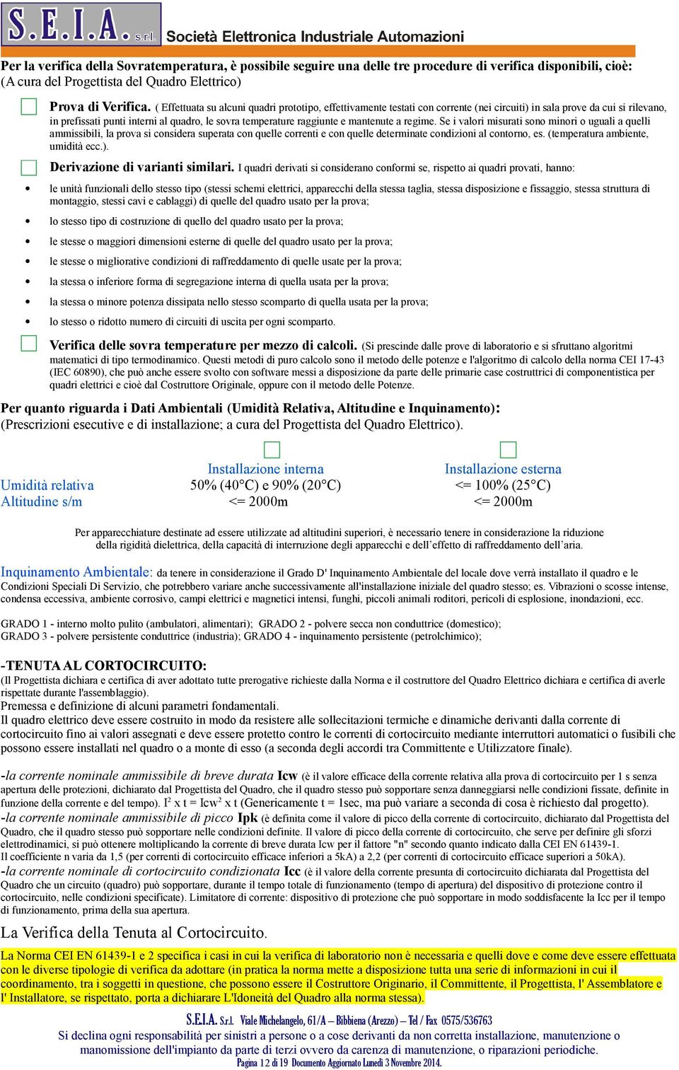 mantenute a regime. Se i valori misurati sono minori o uguali a quelli ammissibili, la prova si considera superata con quelle correnti e con quelle determinate condizioni al contorno, es.