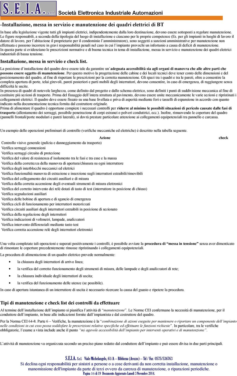 per gli impianti in luoghi di lavoro il datore di lavoro, per l abitazione il proprietario per il condominio l amministratore), sono soggetti a sanzioni amministrative per manutenzione non effettuata