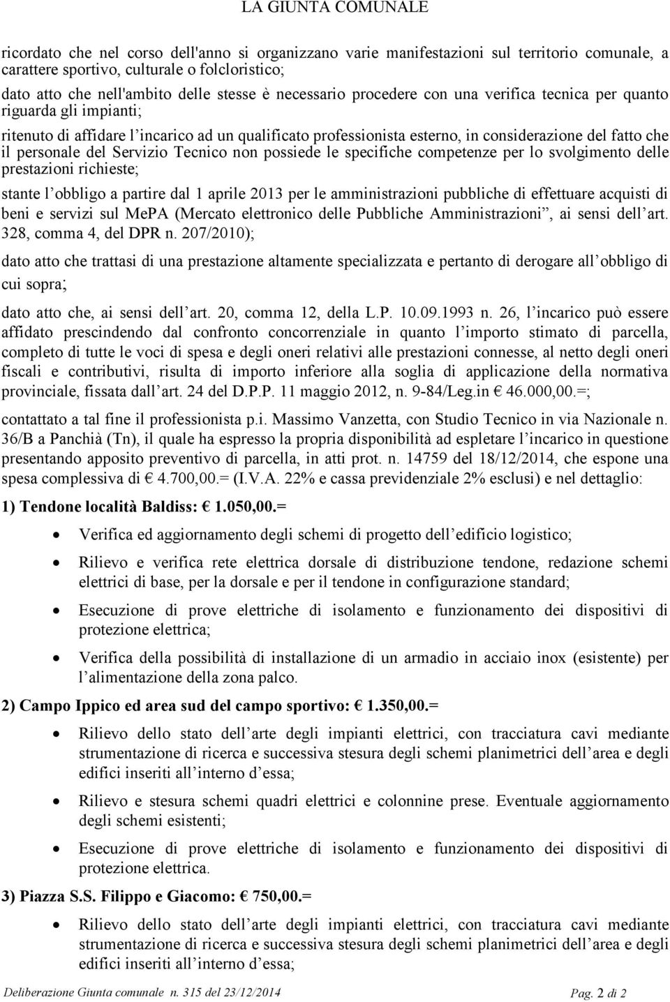 personale del Servizio Tecnico non possiede le specifiche competenze per lo svolgimento delle prestazioni richieste; stante l obbligo a partire dal 1 aprile 2013 per le amministrazioni pubbliche di