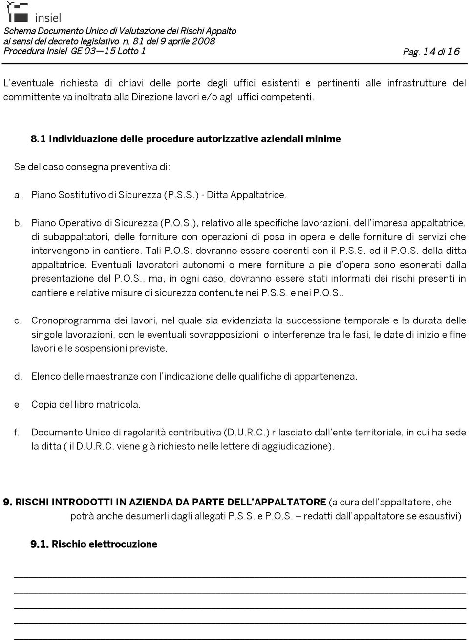 1 Individuazione delle procedure autorizzative aziendali minime Se del caso consegna preventiva di: a. Piano Sostitutivo di Sicurezza (P.S.S.) - Ditta Appaltatrice. b. Piano Operativo di Sicurezza (P.