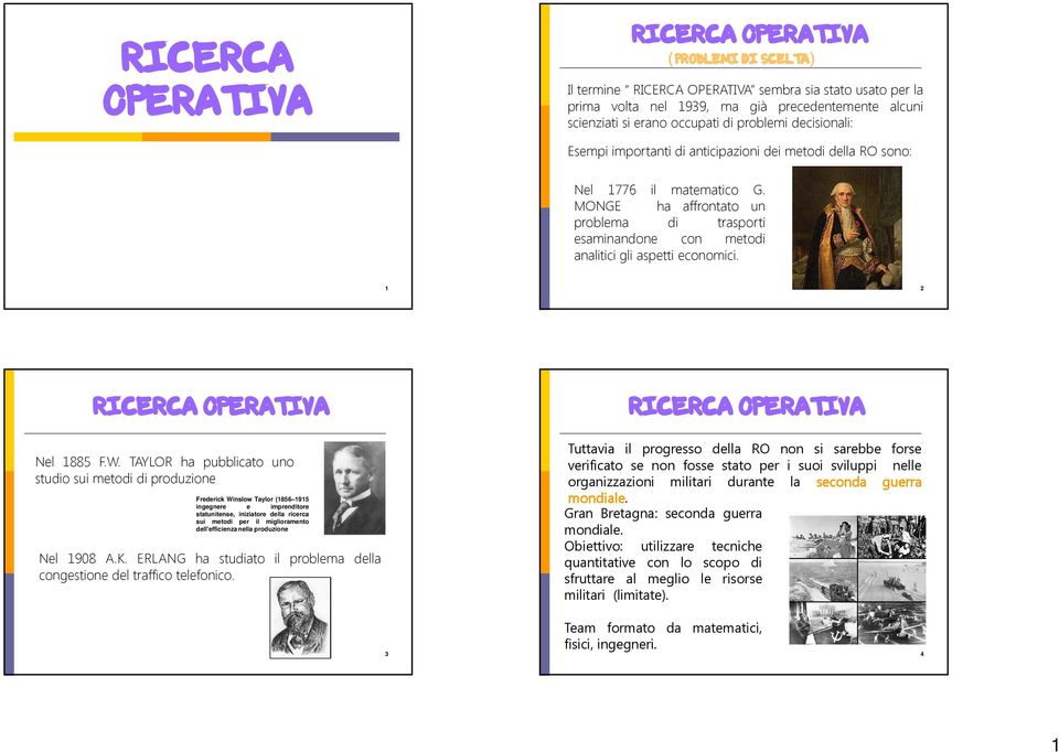 MONGE ha affrontato un problema di trasporti esaminandone con metodi analitici gli aspetti economici. 1 2 RICERCA OPERATIVA Nel 1885 F.W.