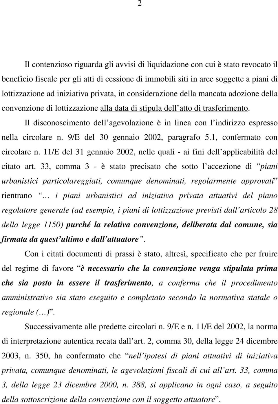 Il disconoscimento dell agevolazione è in linea con l indirizzo espresso nella circolare n. 9/E del 30 gennaio 2002, paragrafo 5.1, confermato con circolare n.