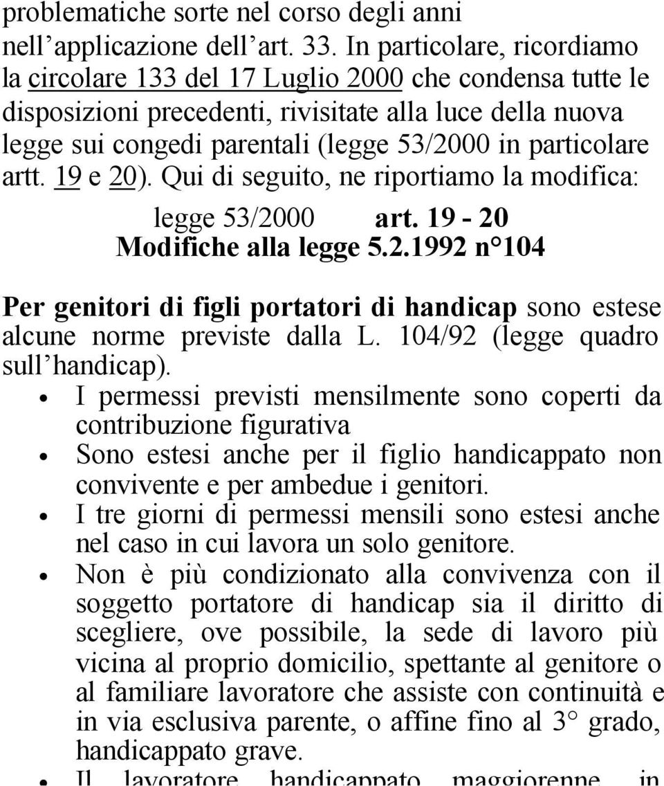 particolare artt. 19 e 20). Qui di seguito, ne riportiamo la modifica: legge 53/2000 art. 19-20 Modifiche alla legge 5.2.1992 n 104 Per genitori di figli portatori di handicap sono estese alcune norme previste dalla L.