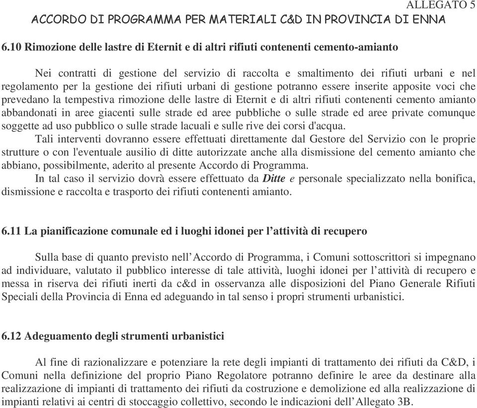 in aree giacenti sulle strade ed aree pubbliche o sulle strade ed aree private comunque soggette ad uso pubblico o sulle strade lacuali e sulle rive dei corsi d'acqua.